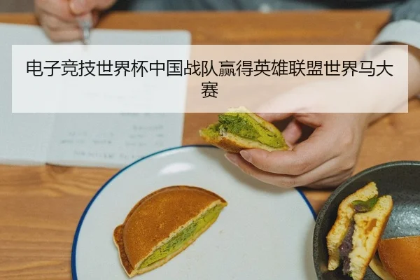 电子竞技世界杯中国战队赢得英雄联盟世界马大赛